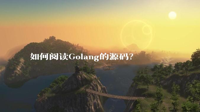 如何阅读Golang的源码？