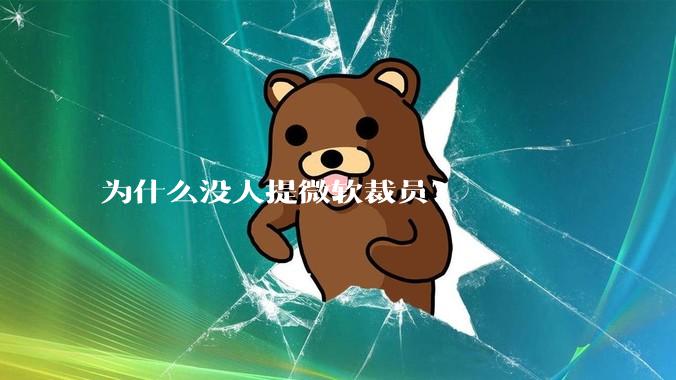 为什么没人提微软裁员？