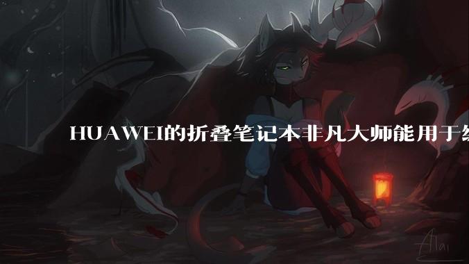 HUAWEI的折叠笔记本非凡大师能用于编程吗?