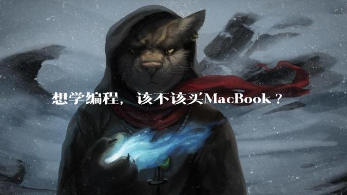 想学编程，该不该买MacBook?