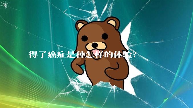 得了癌症是种怎样的体验？